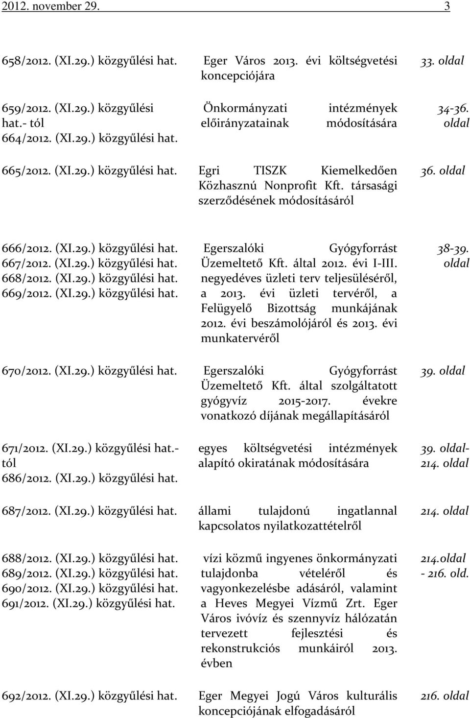 (XI.29.) közgyűlési hat. 669/2012. (XI.29.) közgyűlési hat. Egerszalóki Gyógyforrást Üzemeltető Kft. által 2012. évi I-III. negyedéves üzleti terv teljesüléséről, a 2013.