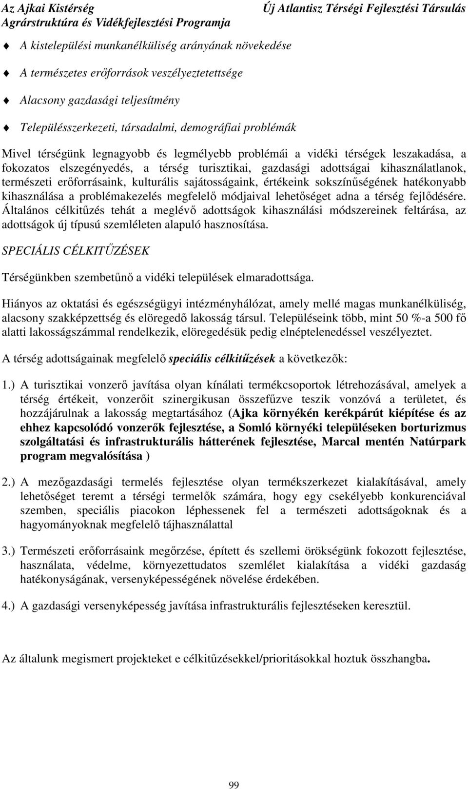 kulturális sajátosságaink, értékeink sokszínőségének hatékonyabb kihasználása a problémakezelés megfelelı módjaival lehetıséget adna a térség fejlıdésére.