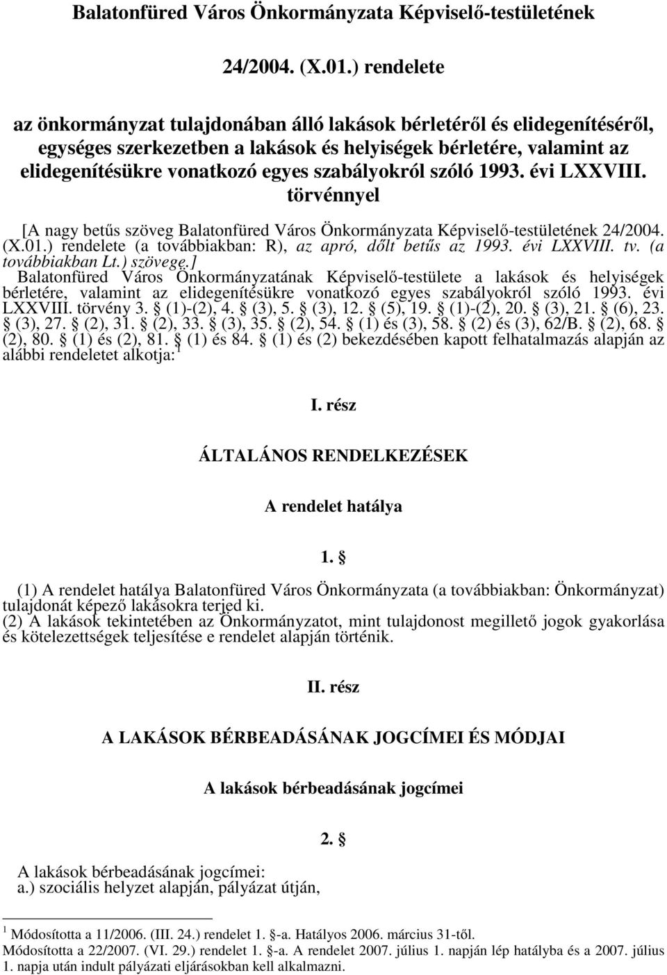 szabályokról szóló 1993. évi LXXVIII. törvénnyel [A nagy betűs szöveg ) rendelete (a továbbiakban: R), az apró, dőlt betűs az 1993. évi LXXVIII. tv. (a továbbiakban Lt.) szövege.