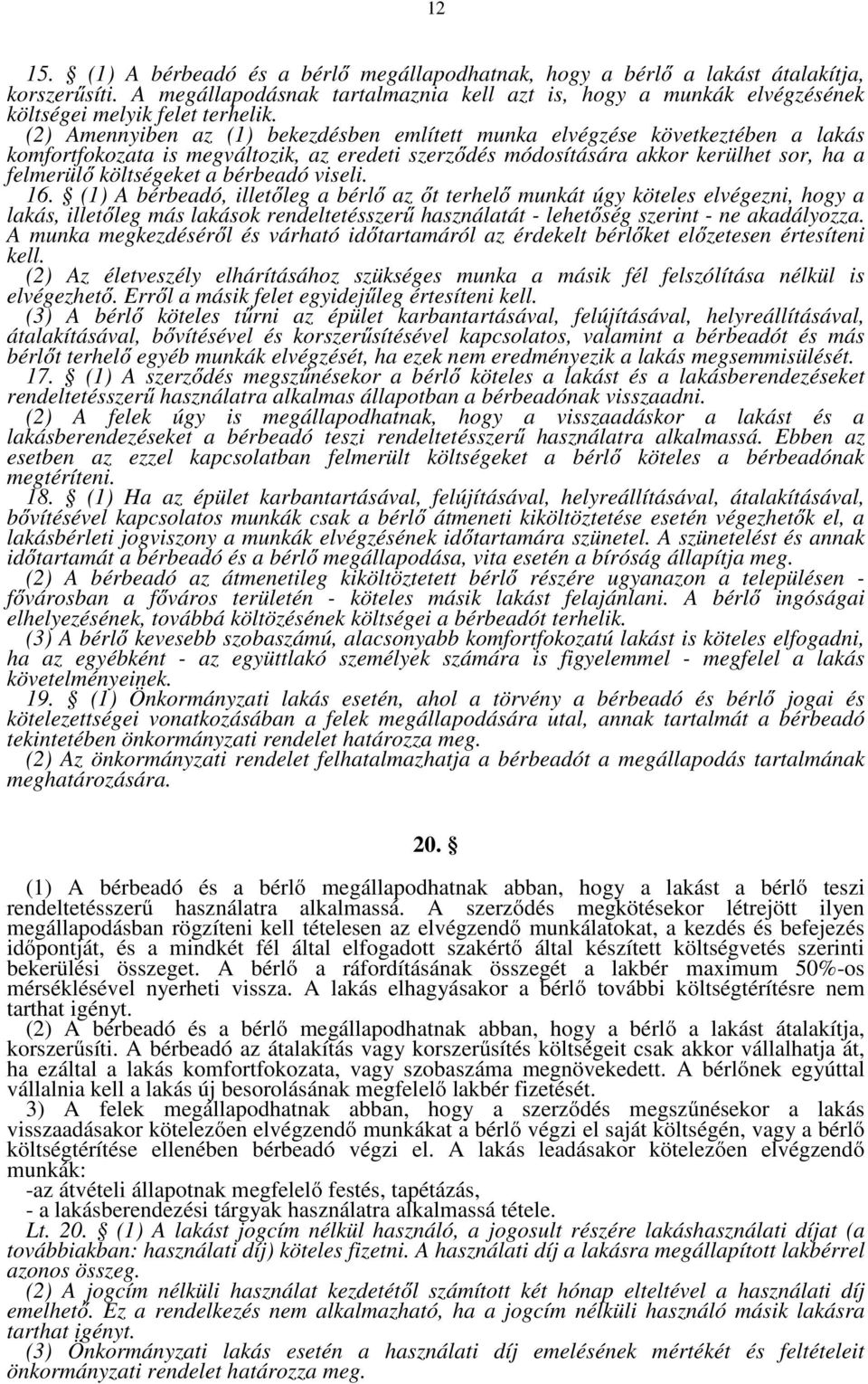 (2) Amennyiben az (1) bekezdésben említett munka elvégzése következtében a lakás komfortfokozata is megváltozik, az eredeti szerződés módosítására akkor kerülhet sor, ha a felmerülő költségeket a