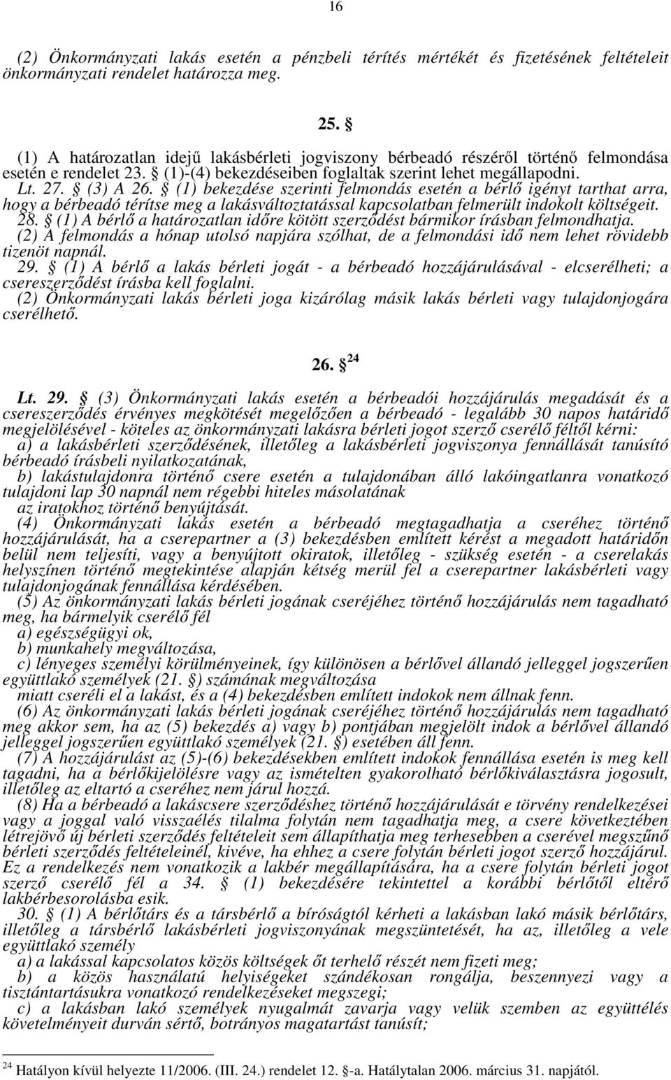 (1) bekezdése szerinti felmondás esetén a bérlő igényt tarthat arra, hogy a bérbeadó térítse meg a lakásváltoztatással kapcsolatban felmerült indokolt költségeit. 28.