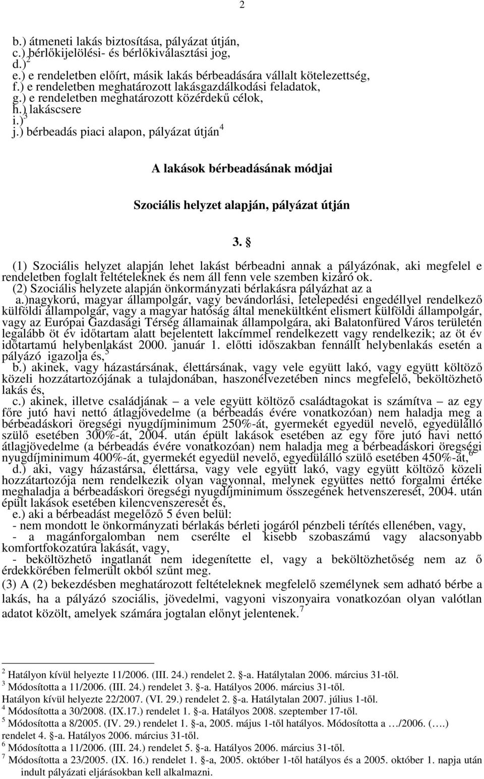 ) bérbeadás piaci alapon, pályázat útján 4 A lakások bérbeadásának módjai Szociális helyzet alapján, pályázat útján 3.