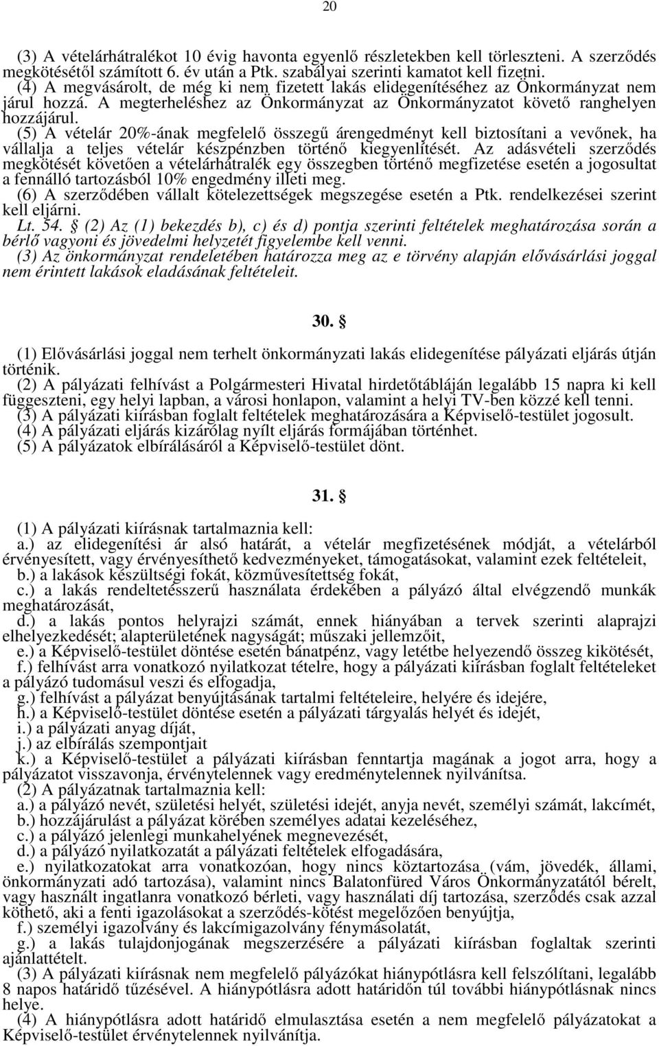 (5) A vételár 20%-ának megfelelő összegű árengedményt kell biztosítani a vevőnek, ha vállalja a teljes vételár készpénzben történő kiegyenlítését.