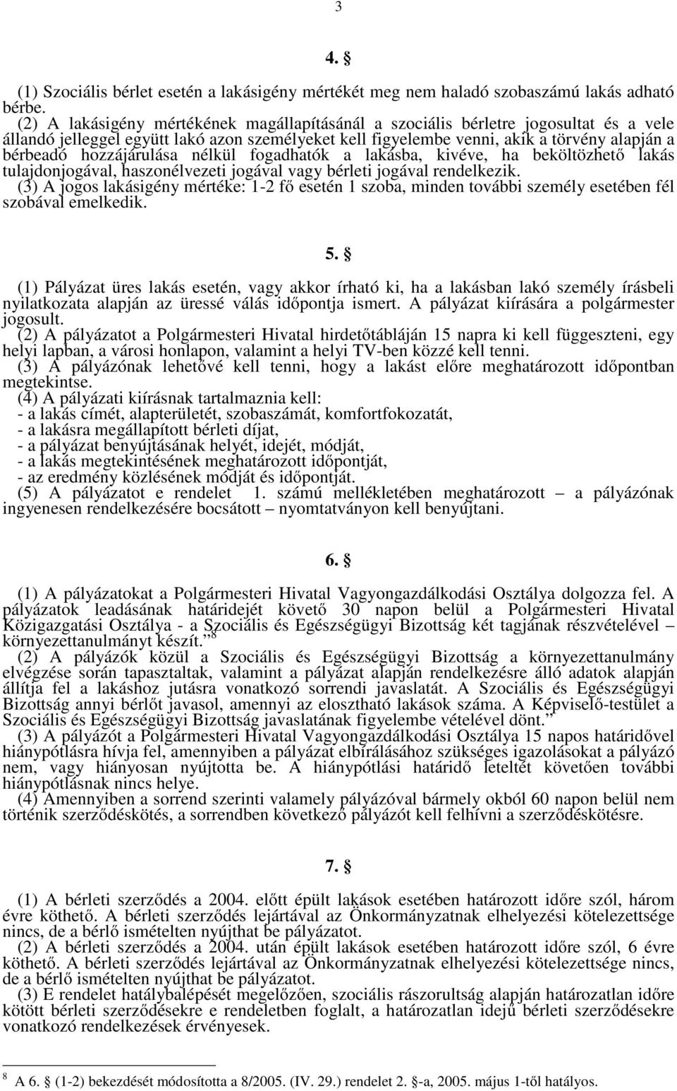 hozzájárulása nélkül fogadhatók a lakásba, kivéve, ha beköltözhető lakás tulajdonjogával, haszonélvezeti jogával vagy bérleti jogával rendelkezik.