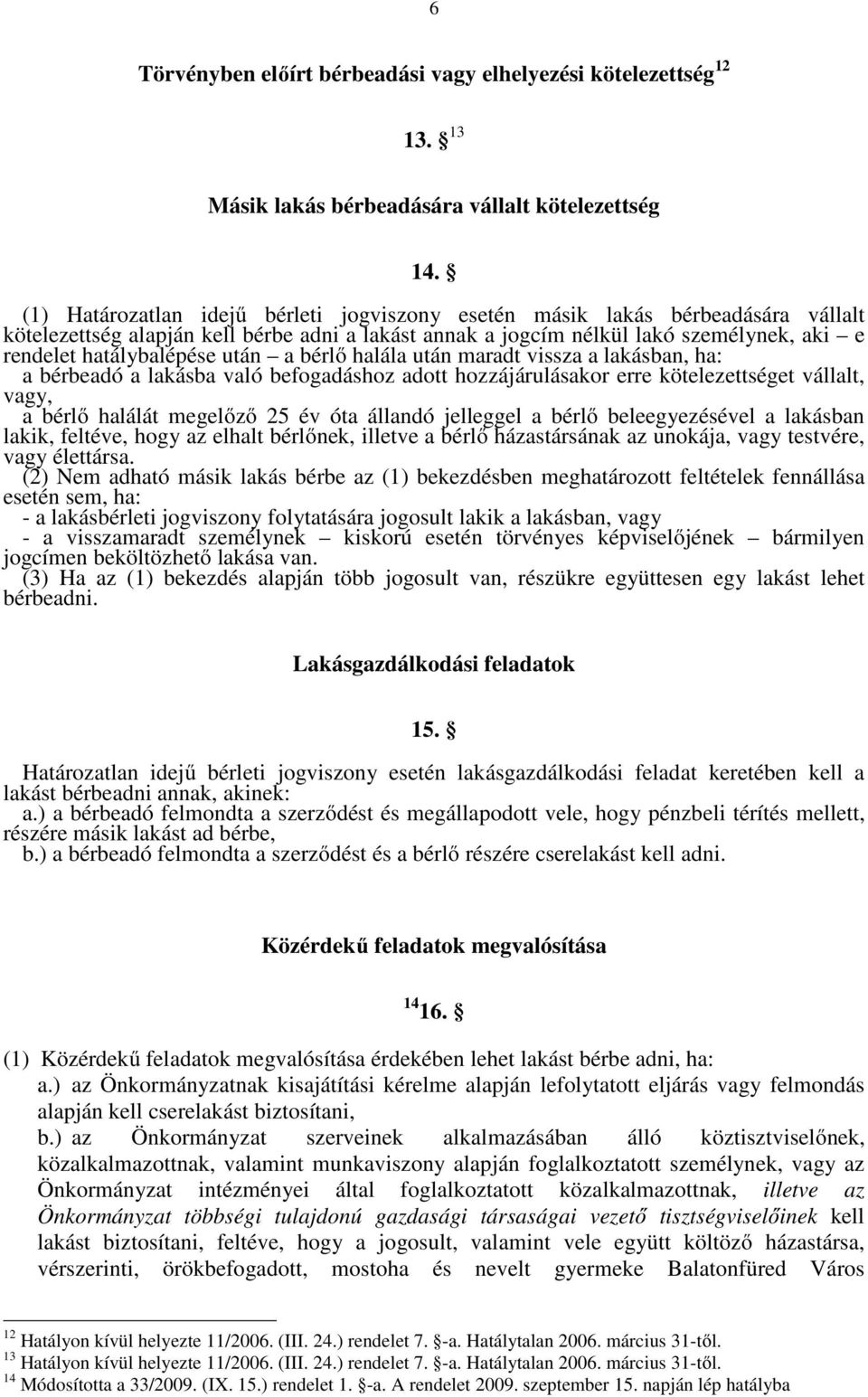 után a bérlő halála után maradt vissza a lakásban, ha: a bérbeadó a lakásba való befogadáshoz adott hozzájárulásakor erre kötelezettséget vállalt, vagy, a bérlő halálát megelőző 25 év óta állandó