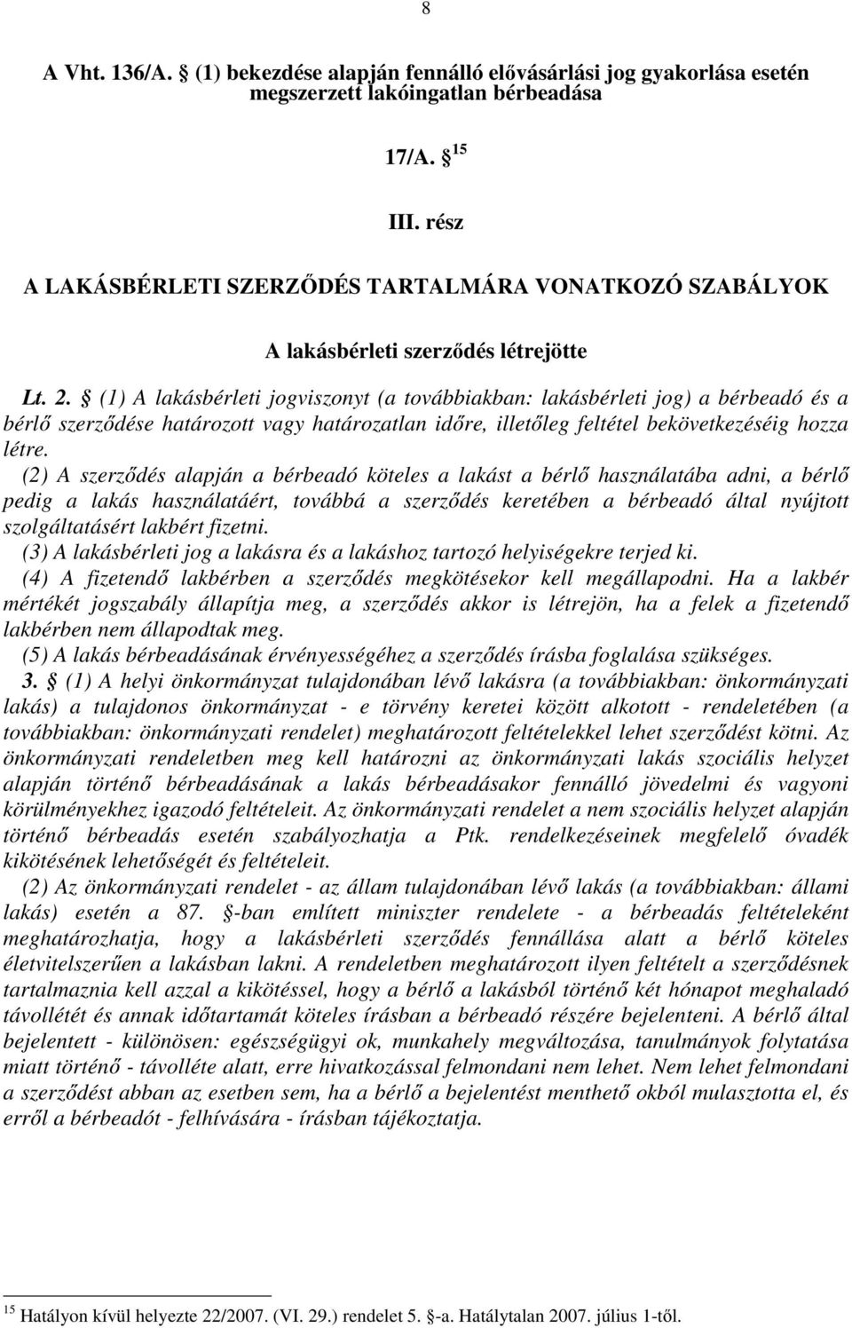 (1) A lakásbérleti jogviszonyt (a továbbiakban: lakásbérleti jog) a bérbeadó és a bérlő szerződése határozott vagy határozatlan időre, illetőleg feltétel bekövetkezéséig hozza létre.