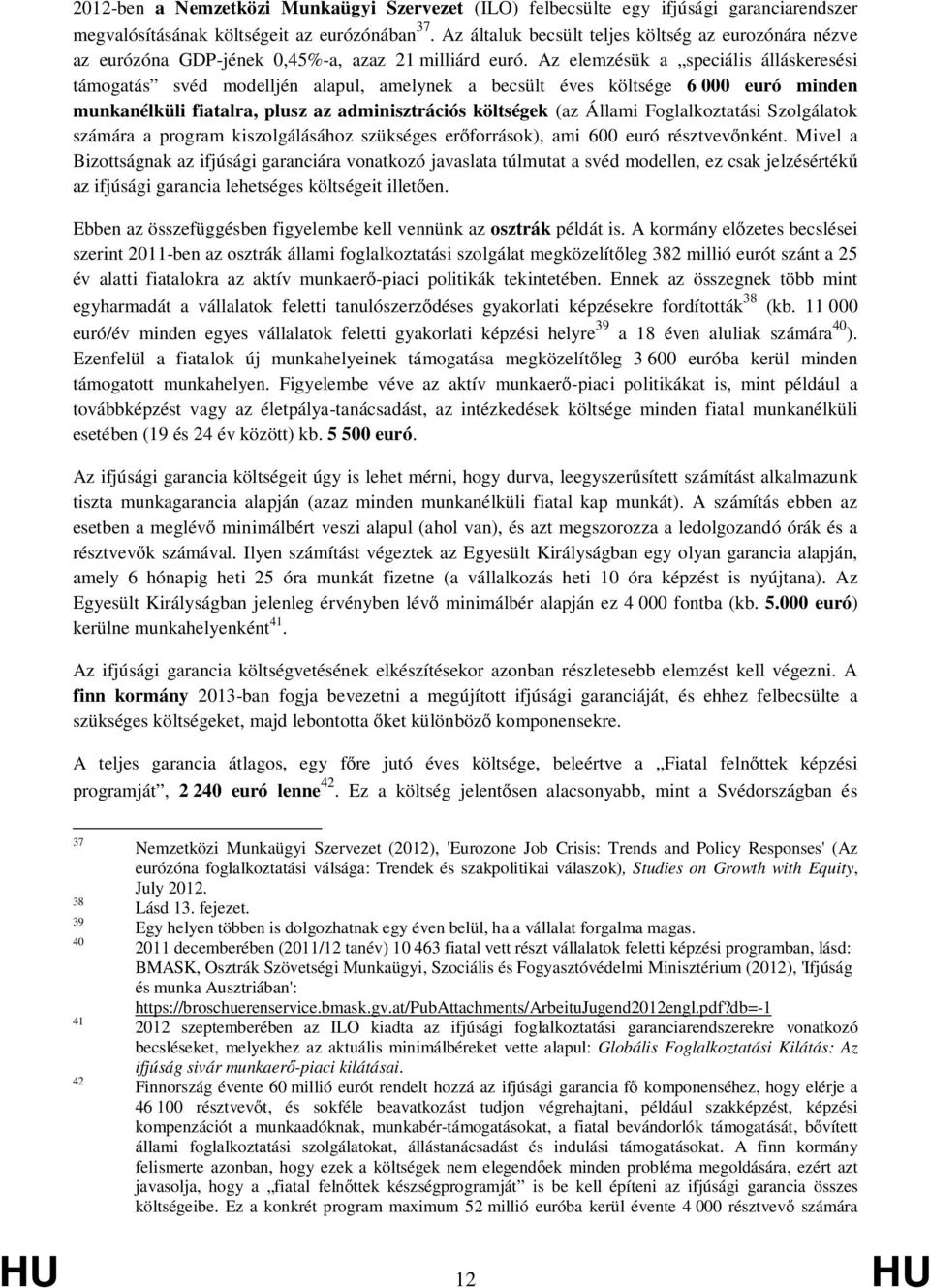 Az elemzésük a speciális álláskeresési támogatás svéd modelljén alapul, amelynek a becsült éves költsége 6 000 euró minden munkanélküli fiatalra, plusz az adminisztrációs költségek (az Állami