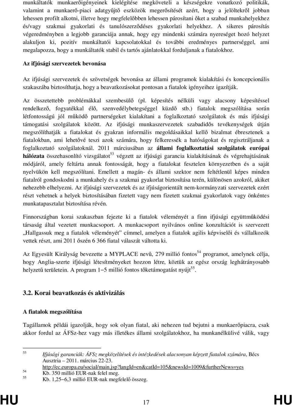 A sikeres párosítás végeredményben a legjobb garanciája annak, hogy egy mindenki számára nyereséget hozó helyzet alakuljon ki, pozitív munkáltatói kapcsolatokkal és további eredményes partnerséggel,