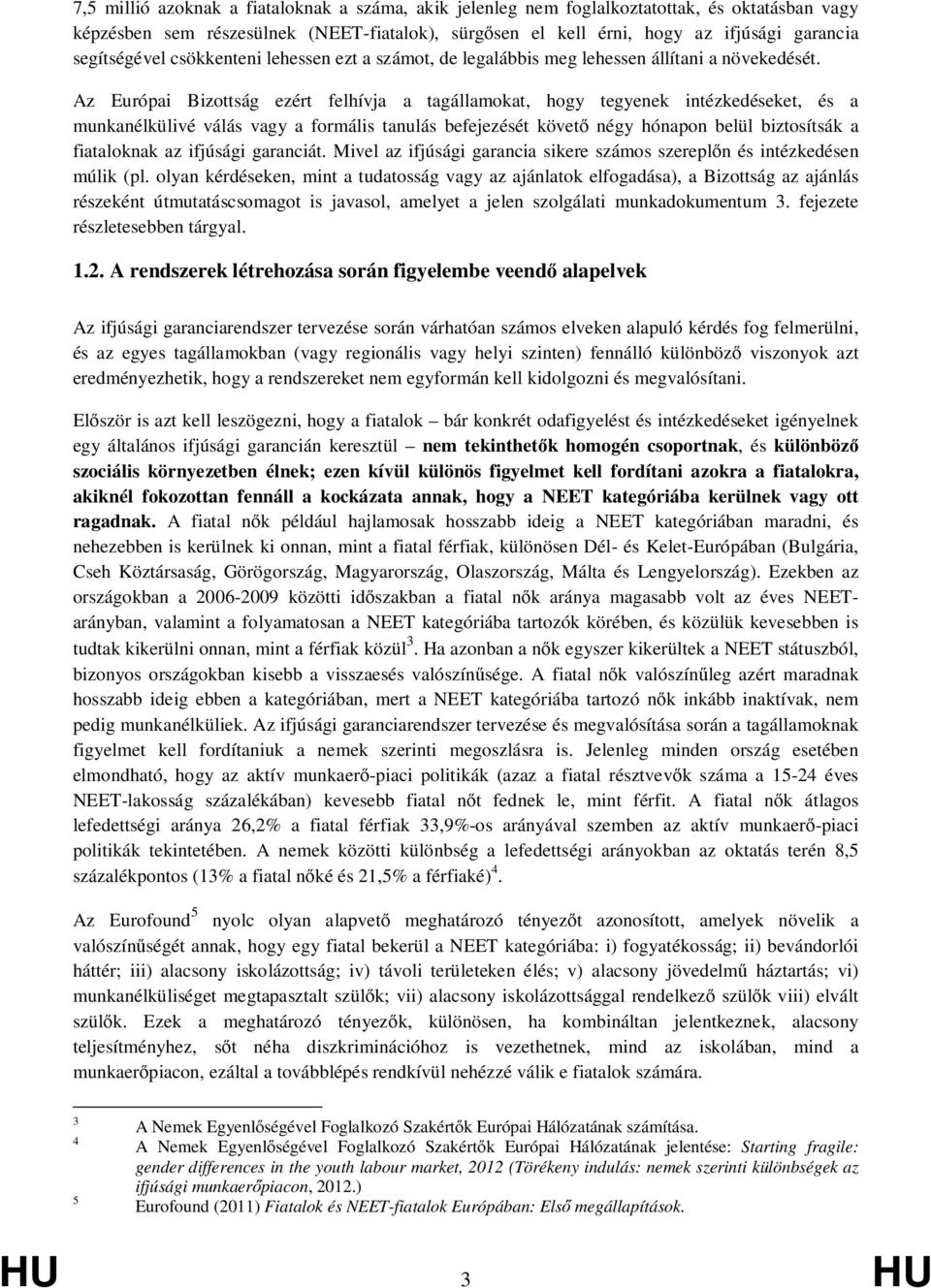 Az Európai Bizottság ezért felhívja a tagállamokat, hogy tegyenek intézkedéseket, és a munkanélkülivé válás vagy a formális tanulás befejezését követő négy hónapon belül biztosítsák a fiataloknak az