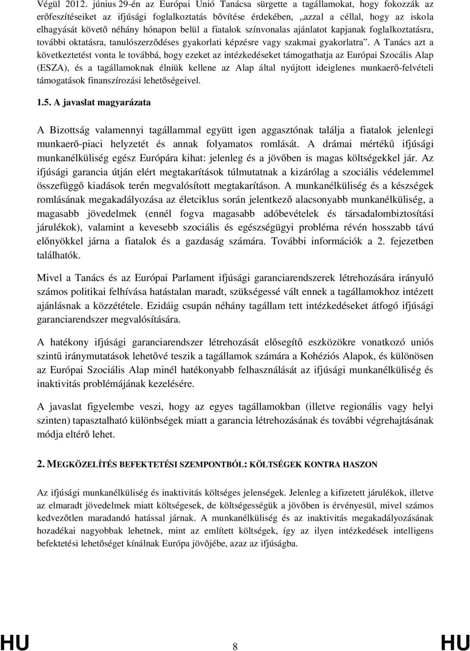 hónapon belül a fiatalok színvonalas ajánlatot kapjanak foglalkoztatásra, további oktatásra, tanulószerződéses gyakorlati képzésre vagy szakmai gyakorlatra.