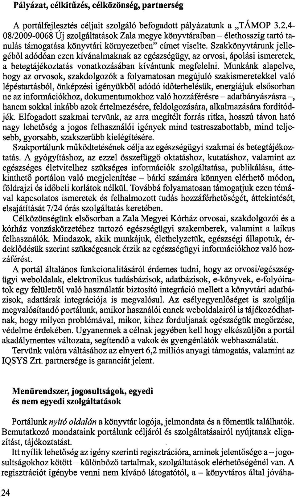 Szakkönyvtárunk jellegéből adódóan ezen kívánalmaknak az egészségügy, az orvosi, ápolási ismeretek, a betegtájékoztatás vonatkozásában kívántunk megfelelni.