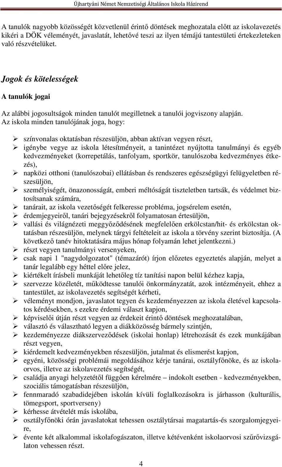 Az iskola minden tanulójának joga, hogy: színvonalas oktatásban részesüljön, abban aktívan vegyen részt, igénybe vegye az iskola létesítményeit, a tanintézet nyújtotta tanulmányi és egyéb