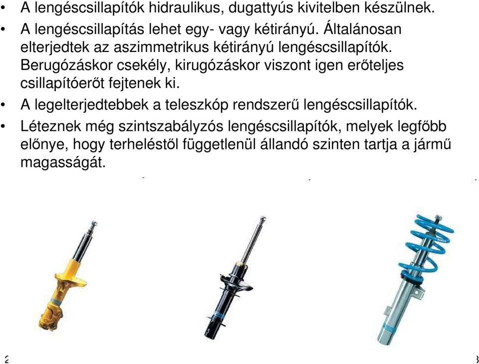 Berugózáskor csekély, kirugózáskor viszont igen erőteljes csillapítóerőt fejtenek ki.