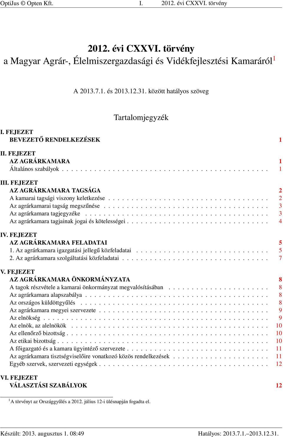 FEJEZET AZ AGRÁRKAMARA TAGSÁGA 2 A kamarai tagsági viszony keletkezése................................... 2 Az agrárkamarai tagság megszűnése.................................... 3 Az agrárkamara tagjegyzéke.