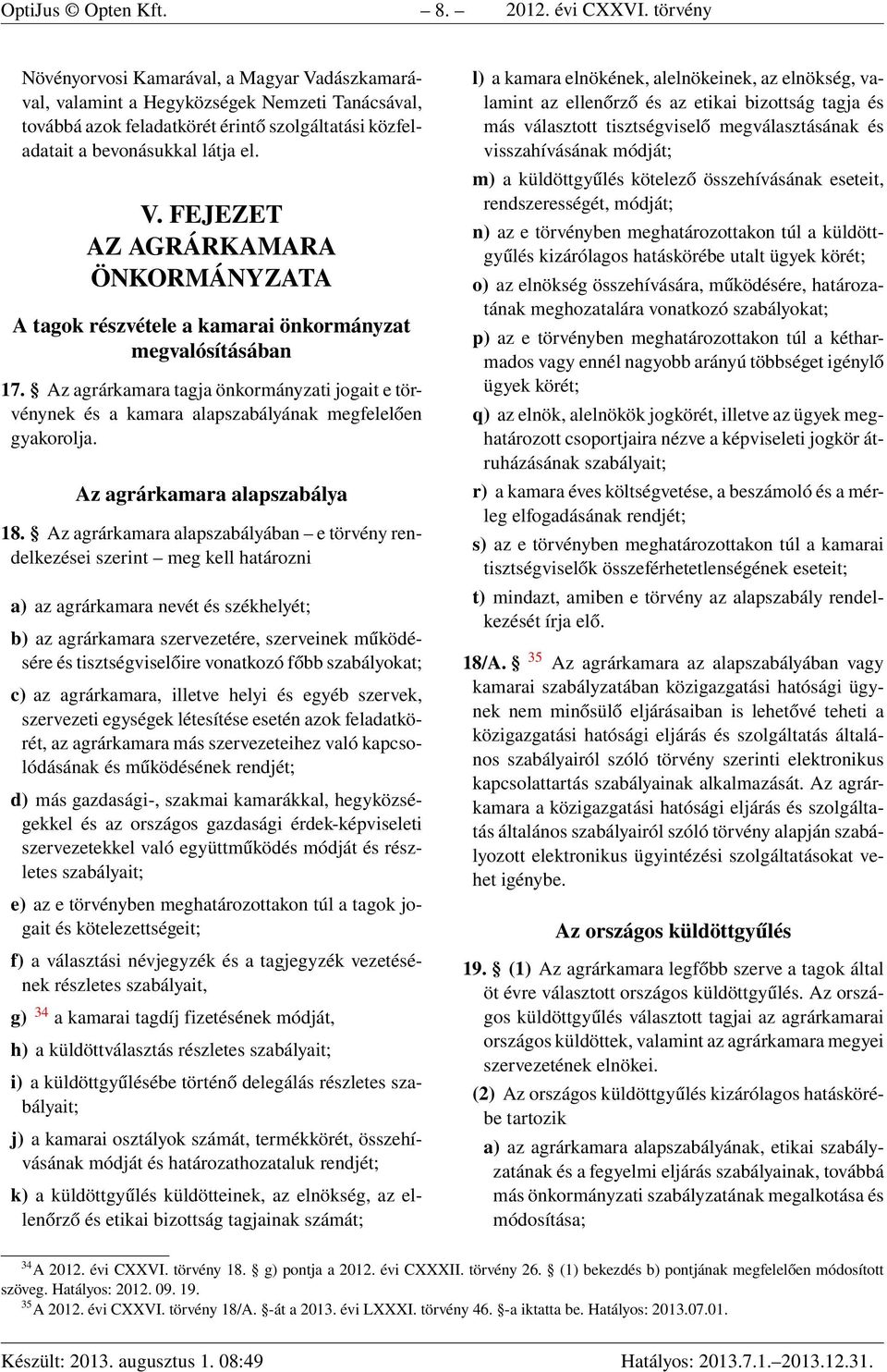 Az agrárkamara tagja önkormányzati jogait e törvénynek és a kamara alapszabályának megfelelően gyakorolja. Az agrárkamara alapszabálya 18.