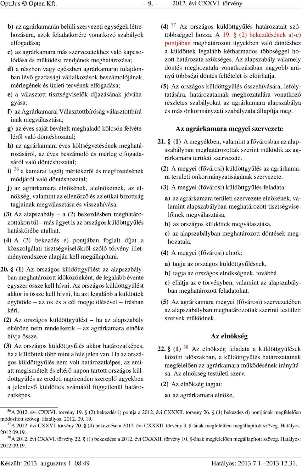 meghatározása; d) a részben vagy egészben agrárkamarai tulajdonban lévő gazdasági vállalkozások beszámolójának, mérlegének és üzleti tervének elfogadása; e) a választott tisztségviselők díjazásának