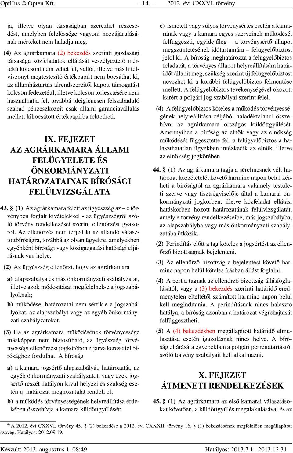 bocsáthat ki, az államháztartás alrendszereitől kapott támogatást kölcsön fedezetéül, illetve kölcsön törlesztésére nem használhatja fel, továbbá ideiglenesen felszabaduló szabad pénzeszközeit csak