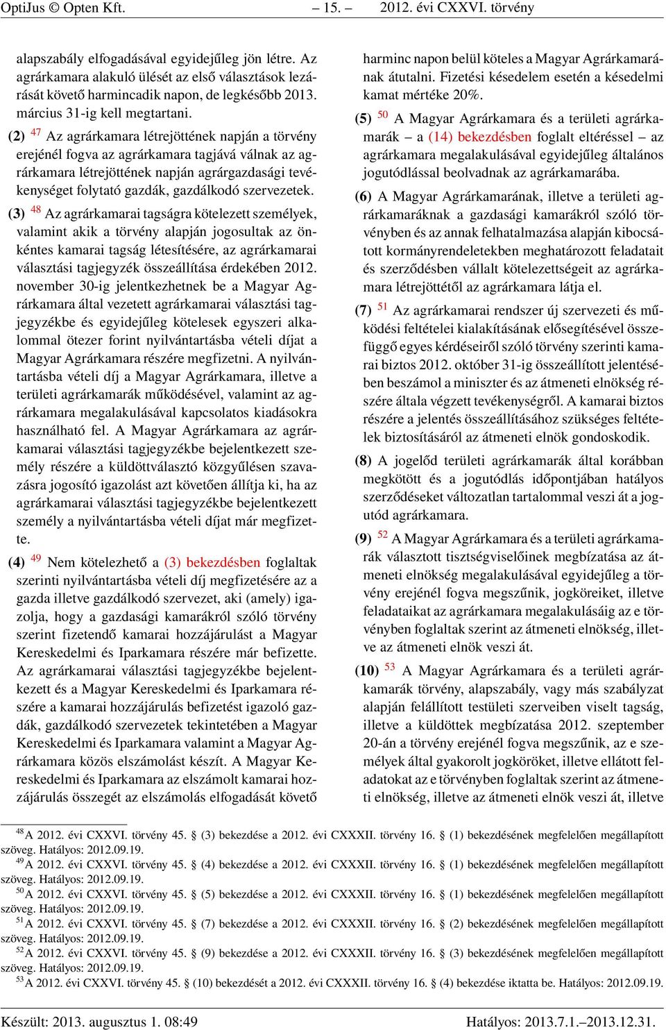 (2) 47 Az agrárkamara létrejöttének napján a törvény erejénél fogva az agrárkamara tagjává válnak az agrárkamara létrejöttének napján agrárgazdasági tevékenységet folytató gazdák, gazdálkodó