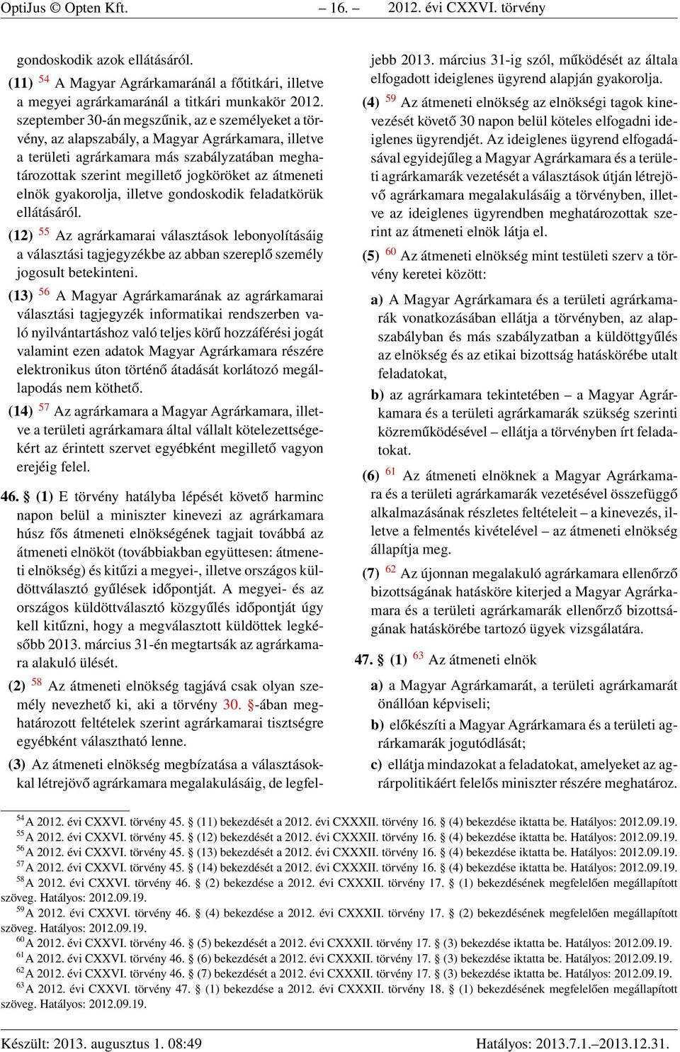 átmeneti elnök gyakorolja, illetve gondoskodik feladatkörük ellátásáról. (12) 55 Az agrárkamarai választások lebonyolításáig a választási tagjegyzékbe az abban szereplő személy jogosult betekinteni.