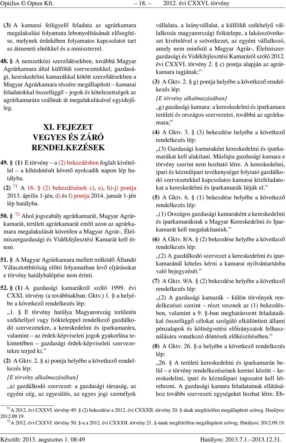 A nemzetközi szerződésekben, továbbá Magyar Agrárkamara által külföldi szervezetekkel, gazdasági, kereskedelmi kamarákkal kötött szerződésekben a Magyar Agrárkamara részére megállapított kamarai