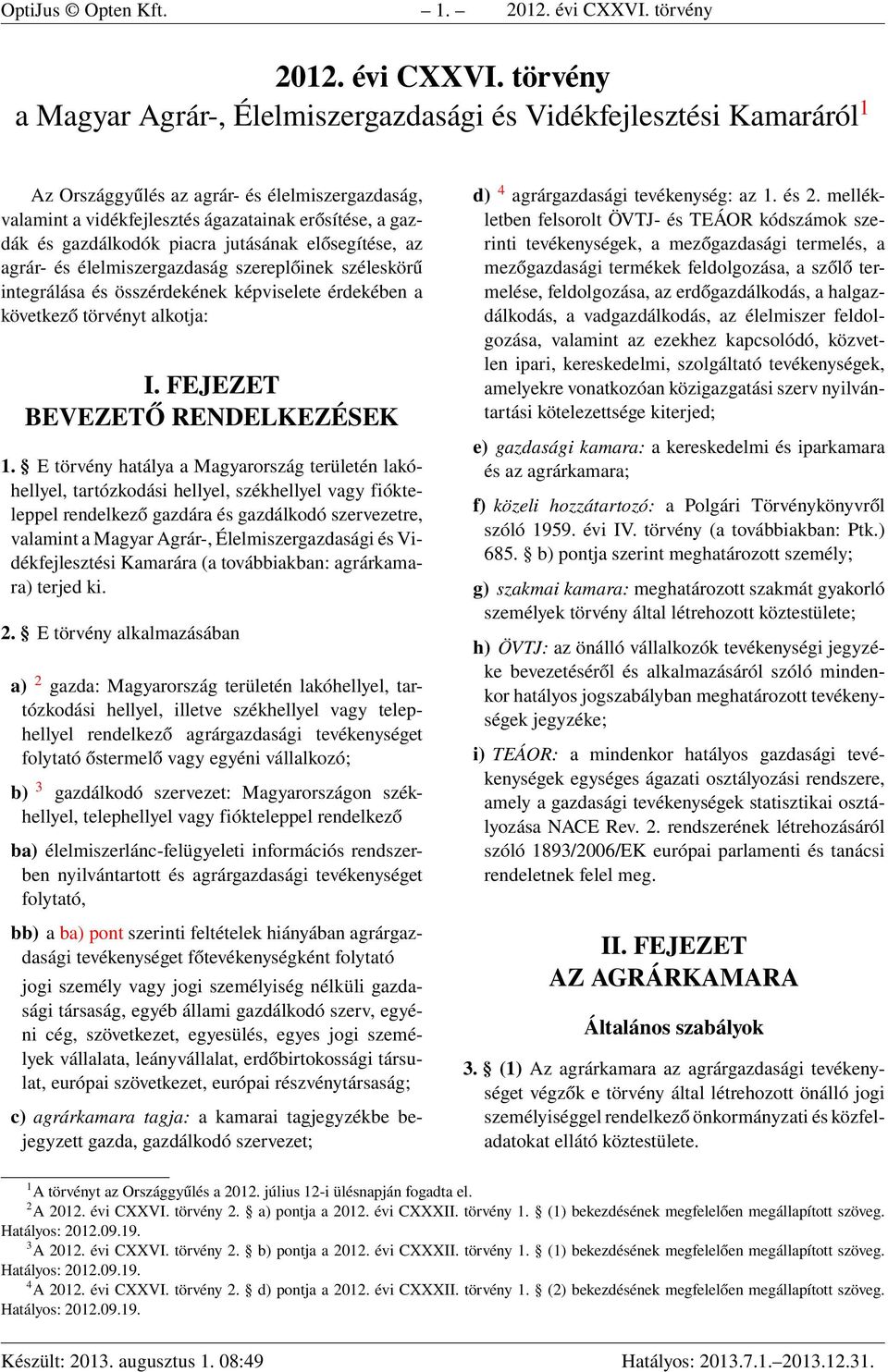 törvény a Magyar Agrár-, Élelmiszergazdasági és Vidékfejlesztési Kamaráról 1 Az Országgyűlés az agrár- és élelmiszergazdaság, valamint a vidékfejlesztés ágazatainak erősítése, a gazdák és gazdálkodók