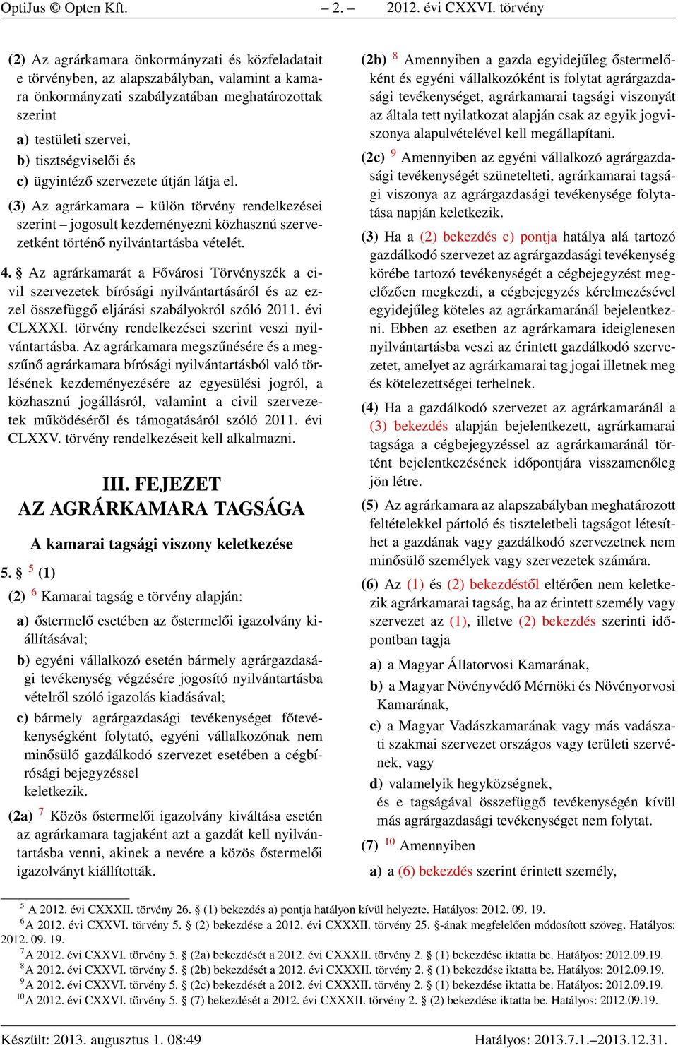 tisztségviselői és c) ügyintéző szervezete útján látja el. (3) Az agrárkamara külön törvény rendelkezései szerint jogosult kezdeményezni közhasznú szervezetként történő nyilvántartásba vételét. 4.