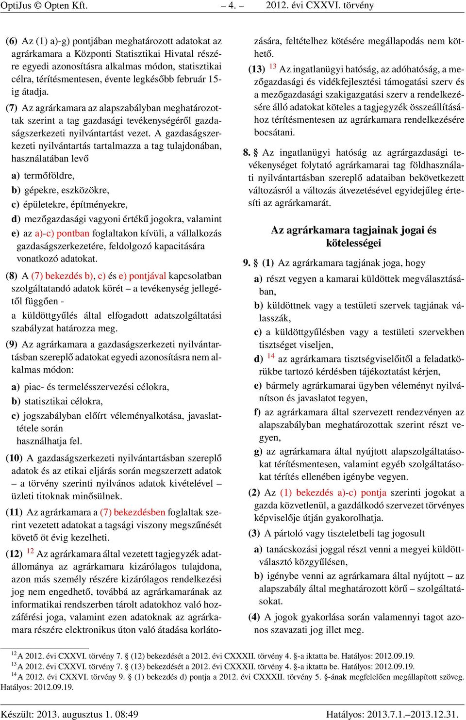 legkésőbb február 15- ig átadja. (7) Az agrárkamara az alapszabályban meghatározottak szerint a tag gazdasági tevékenységéről gazdaságszerkezeti nyilvántartást vezet.