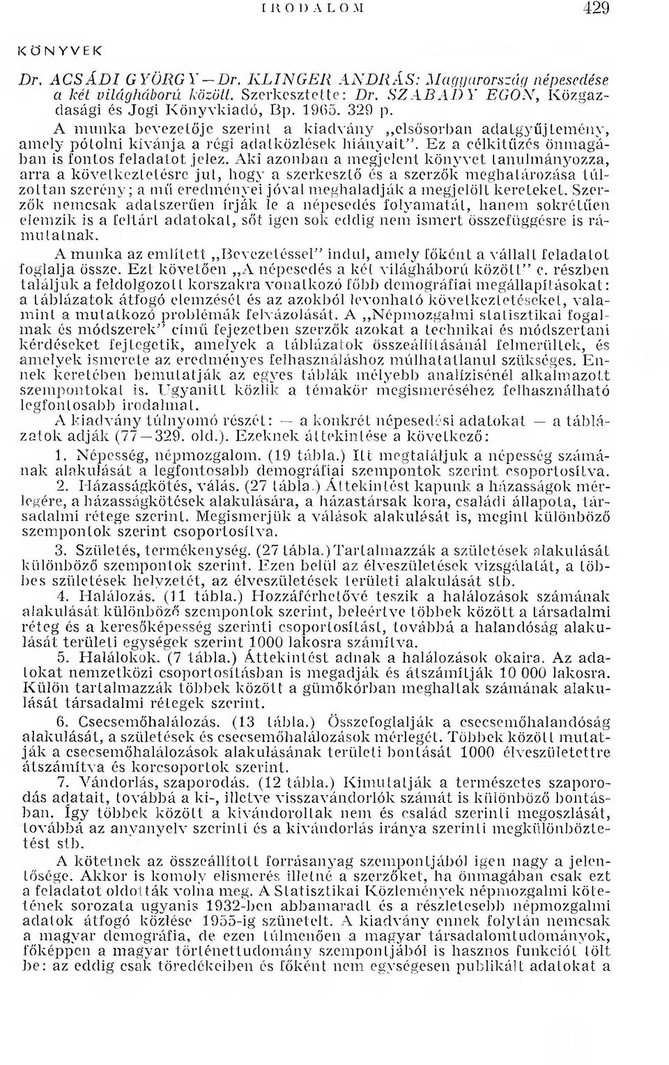 A m u n k a bevezetője szerint a k iadván y elsősorban ad atg y ű jtem ény, am ely pótolni k ív á n ja a régi adatközlések h iá n y a it. Ez a célkitűzés önm agában is fontos fe la d ato t jelez.