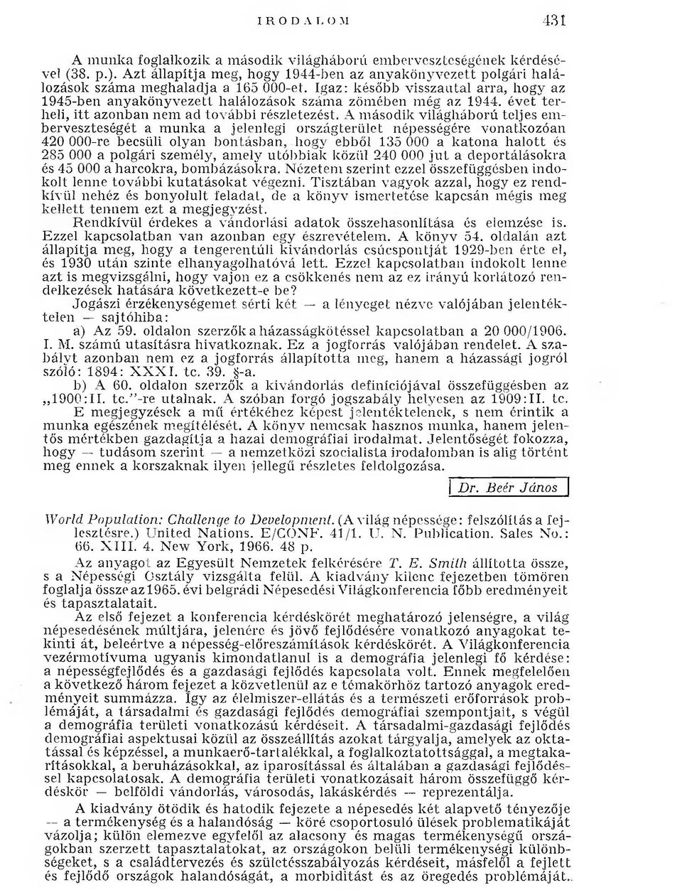 Igaz: később visszautal arra, hogy az 1945-ben an y ak ö n y v ezett halálozások szám a zöm ében m ég az 1944. év et te r heli, itt azonban nem ad további részletezést.