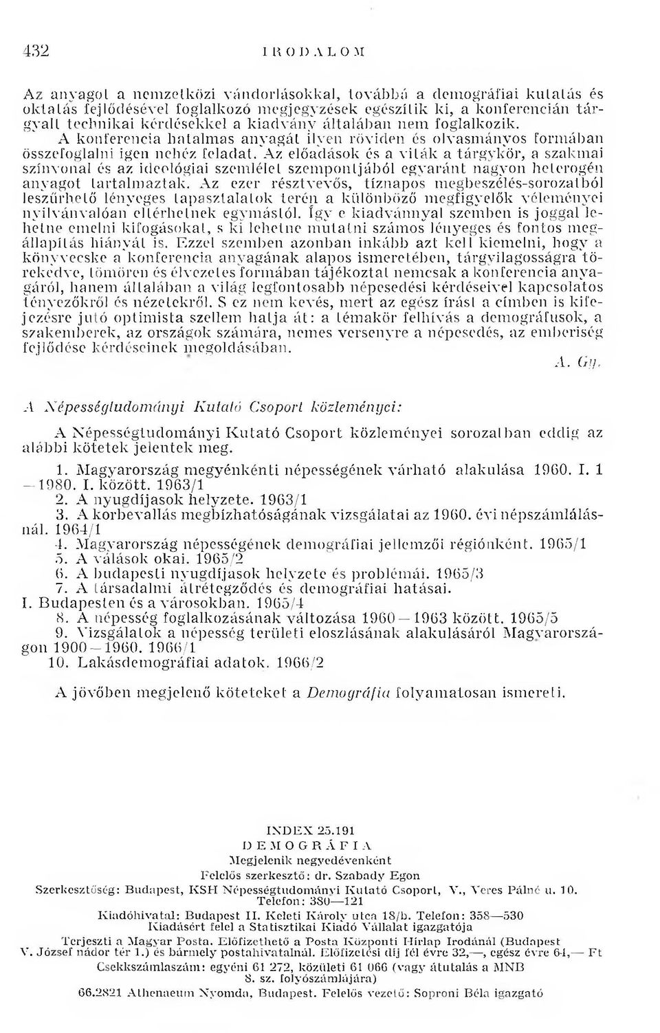 Az előadások és a v itá k a tárgykör, a szakm ai színvonal és az ideológiai szem lélet szem pontjából eg y a rán t nagyon heterogén an y agot ta rtalm a ztak.