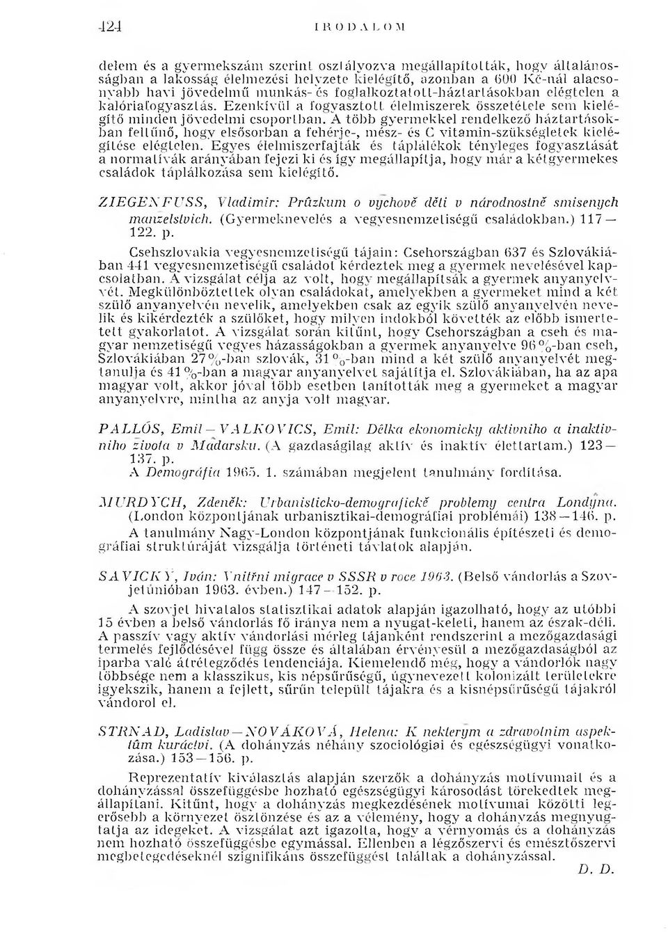 A tö b b gyerm ekkel rendelkező h á z ta rtá so k ban feltűnő, hogy elsősorban a fehérje-, mész- és С vitam in-szükségletek kielégítése elégtelen.