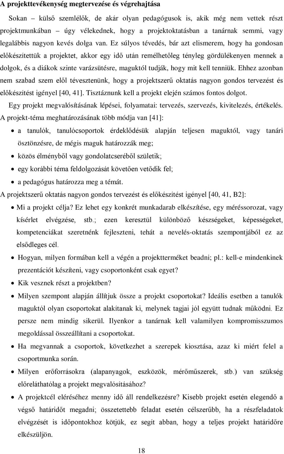 Ez súlyos tévedés, bár azt elismerem, hogy ha gondosan előkészítettük a projektet, akkor egy idő után remélhetőleg tényleg gördülékenyen mennek a dolgok, és a diákok szinte varázsütésre, maguktól