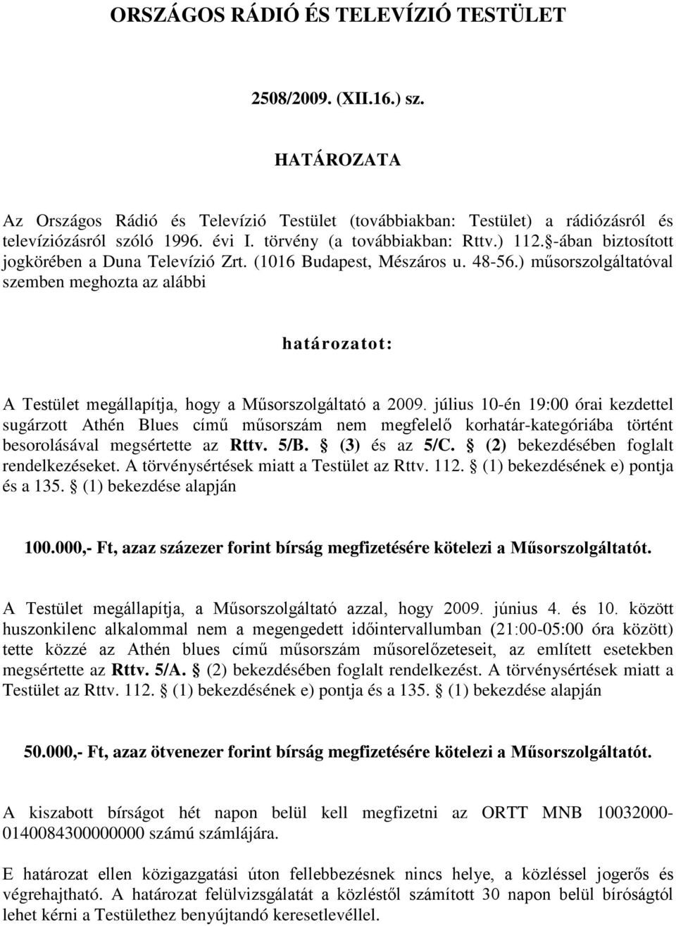 ) műsorszolgáltatóval szemben meghozta az alábbi határozatot: A Testület megállapítja, hogy a Műsorszolgáltató a 2009.