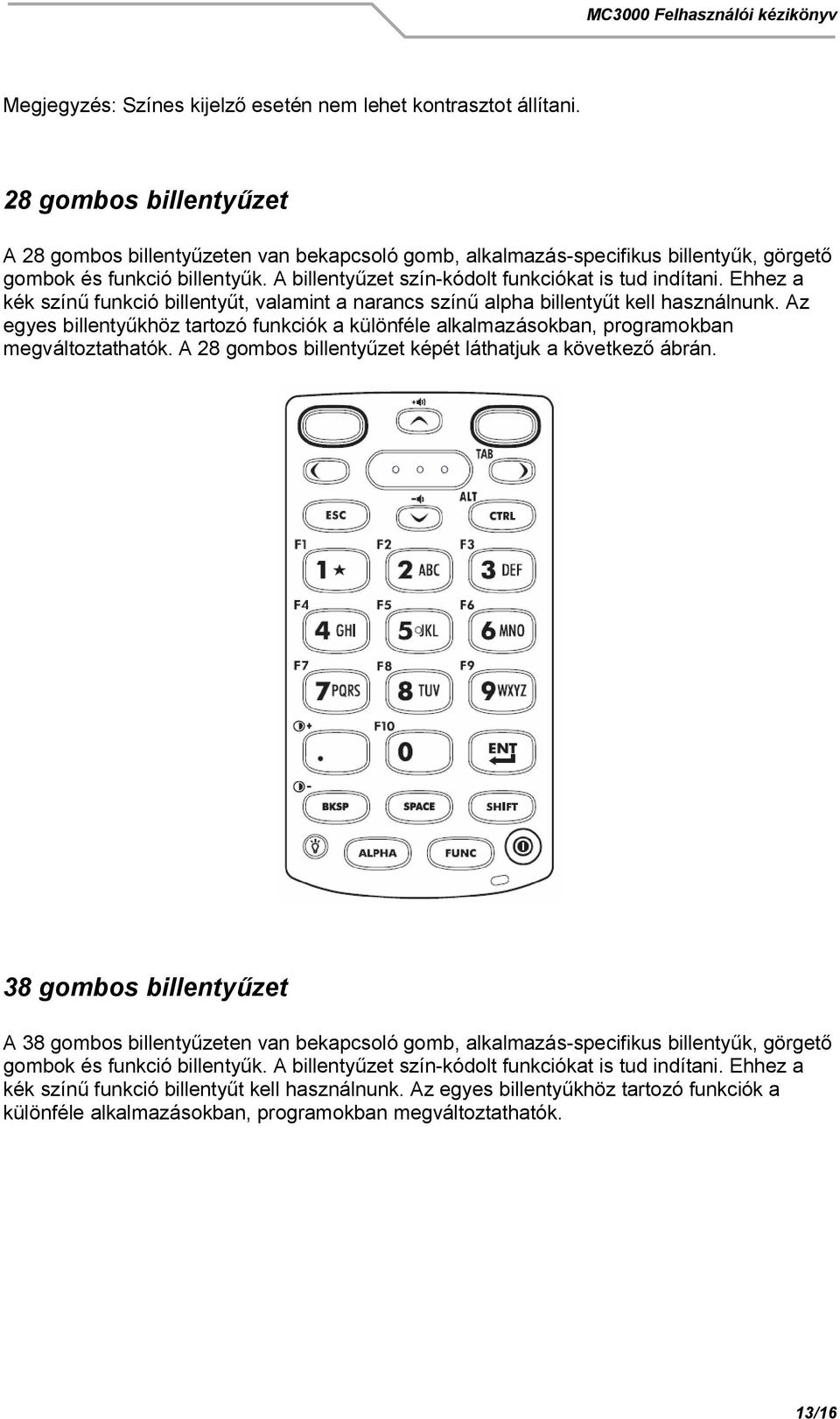 Ehhez a kék szín funkció billenty t, valamint a narancs szín alpha billenty t kell használnunk. Az egyes billenty khöz tartozó funkciók a különféle alkalmazásokban, programokban megváltoztathatók.