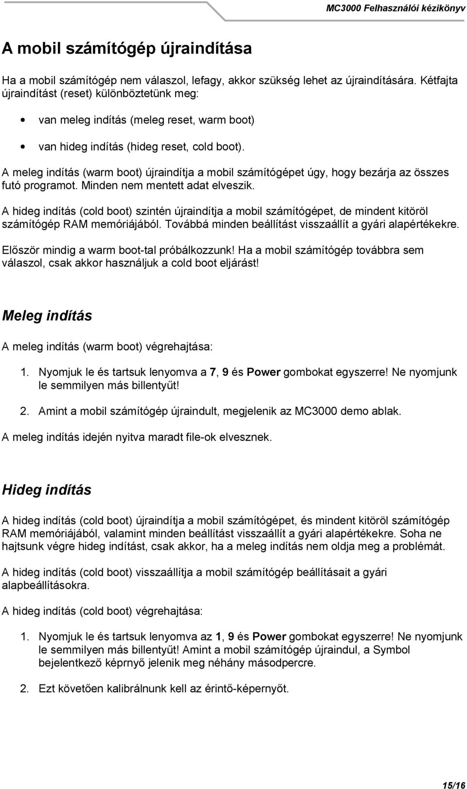 A meleg indítás (warm boot) újraindítja a mobil számítógépet úgy, hogy bezárja az összes futó programot. Minden nem mentett adat elveszik.