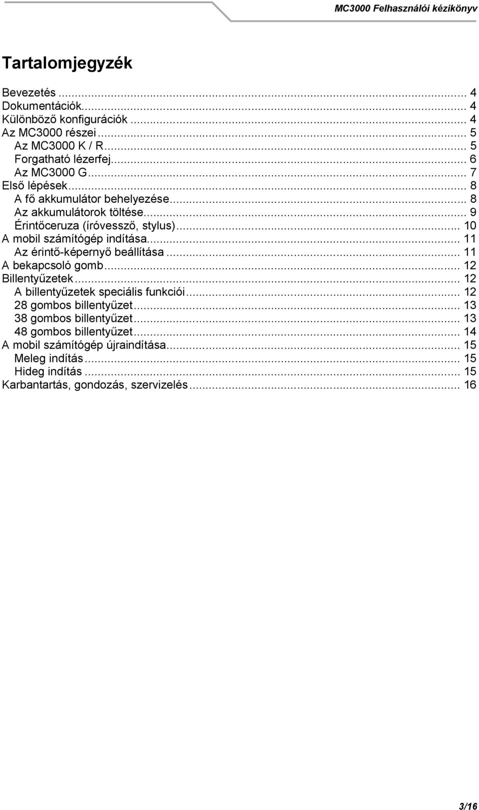 .. 11 Az érint -képerny beállítása... 11 A bekapcsoló gomb... 12 Billenty zetek... 12 A billenty zetek speciális funkciói... 12 28 gombos billenty zet.