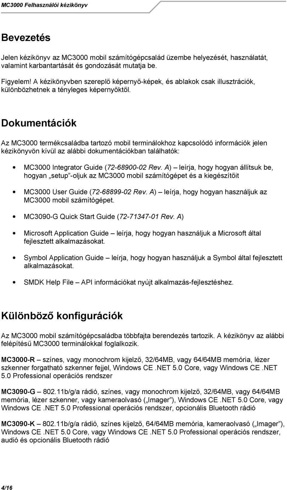Dokumentációk Az MC3000 termékcsaládba tartozó mobil terminálokhoz kapcsolódó információk jelen kézikönyvön kívül az alábbi dokumentációkban találhatók: MC3000 Integrator Guide (72-68900-02 Rev.