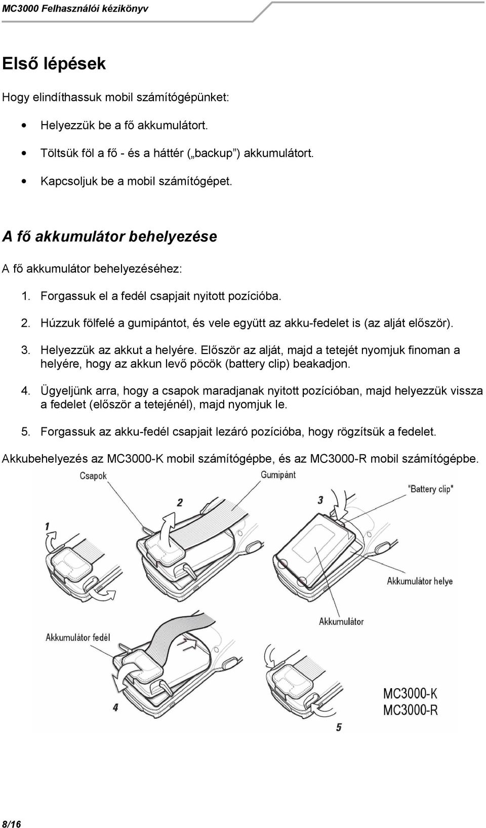 Helyezzük az akkut a helyére. El ször az alját, majd a tetejét nyomjuk finoman a helyére, hogy az akkun lev pöcök (battery clip) beakadjon. 4.