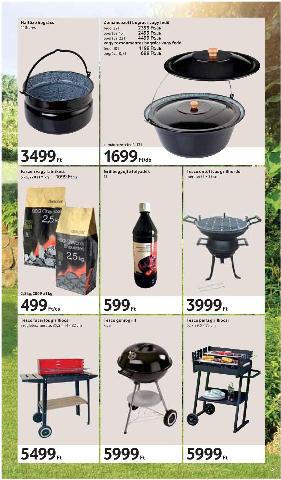 fabrikett 5 kg, 220 Ft/1 kg 1099 Ft/cs Grillbegyújtó folyadék 1 l Tesco öntöttvas grillhordó mérete: 35 35 cm 2,5 kg, 200 Ft/1 kg 499 Ft/cs