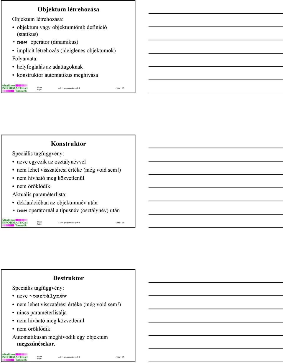 ) nem hívható meg közvetlenül nem öröklődik Aktuális paraméterlista: deklarációban az objektumnév után new operátornál a típusnév (osztálynév) után A C++ programozási nyelv I.