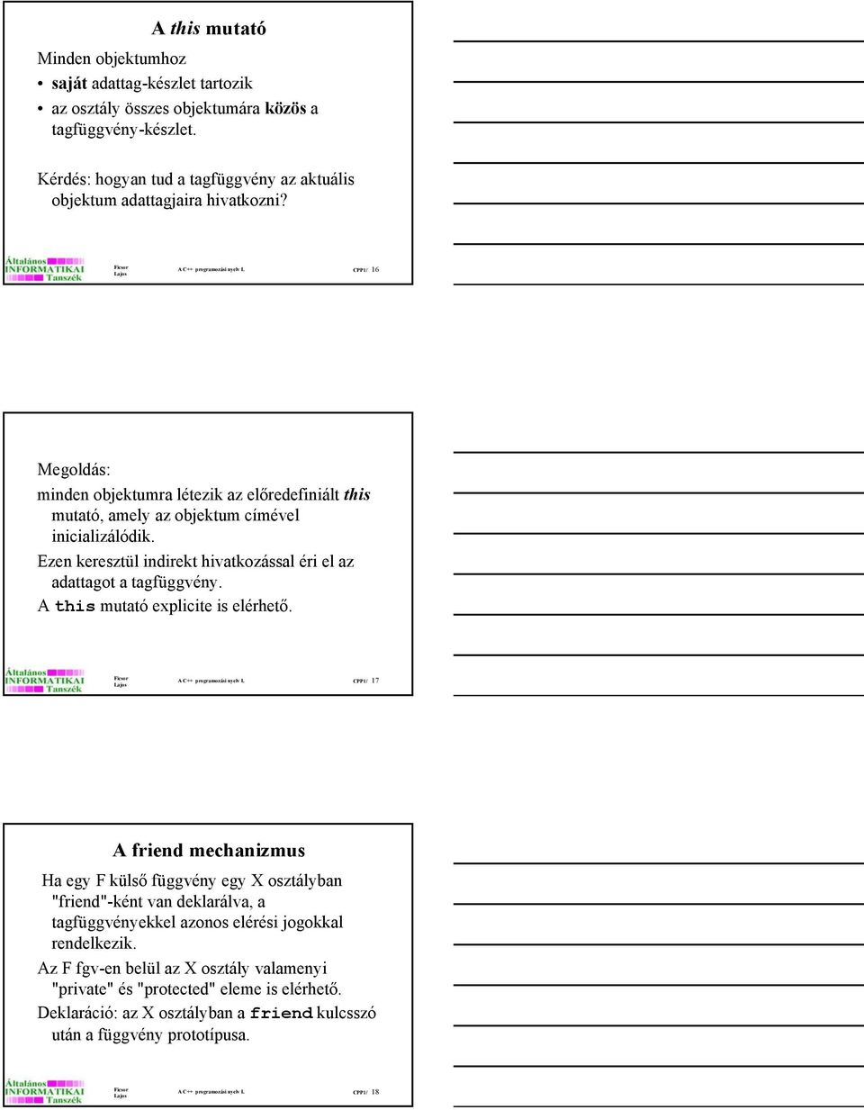 CPP1/ 16 Megoldás: minden objektumra létezik az előredefiniált this mutató, amely az objektum címével inicializálódik. Ezen keresztül indirekt hivatkozással éri el az adattagot a tagfüggvény.
