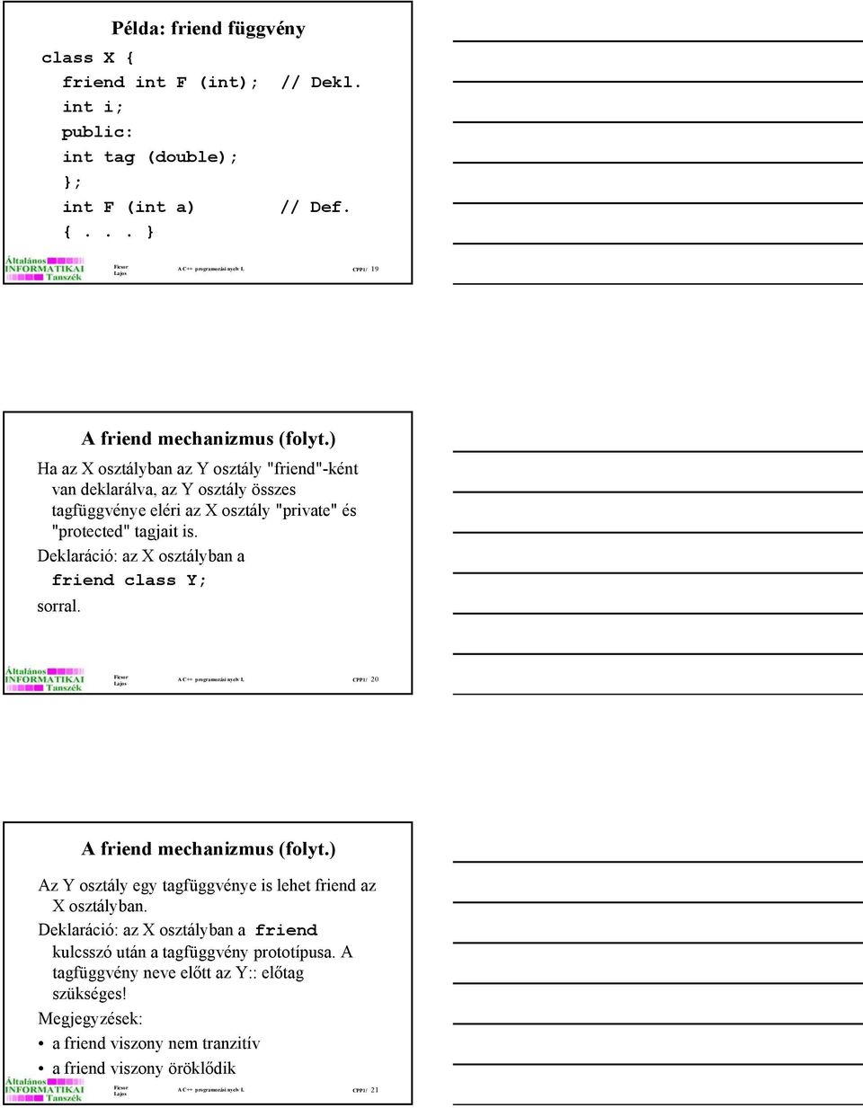 Deklaráció: az X osztályban a friend class Y; sorral. A C++ programozási nyelv I. CPP1/ 20 A friend mechanizmus (folyt.) Az Y osztály egy tagfüggvénye is lehet friend az X osztályban.