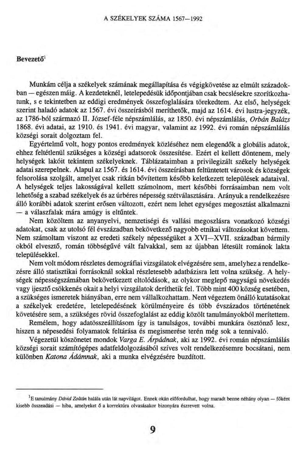 évi összeírásból meríthetők, majd az 1614. évi lustra-jegyzék, az 1786-ból származó II. József-féle népszámlálás, az 1850. évi népszámlálás, Orbán Balázs 1868. évi adatai, az 1910. és 1941.