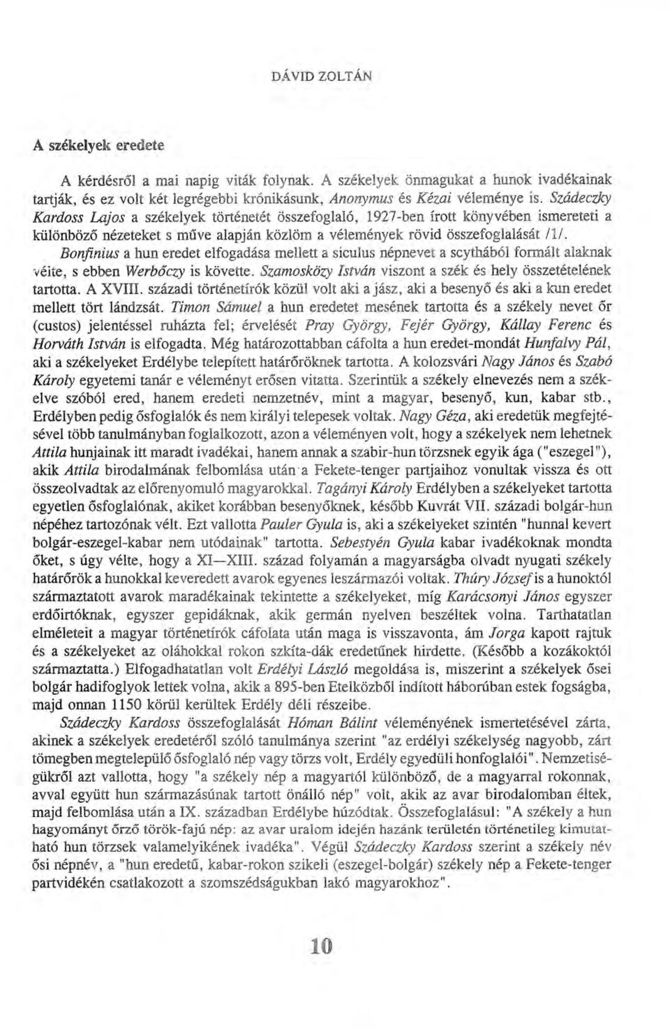 Bonfinius a hun eredet elfogadása mellett a siculus népnevet a scythából formált alaknak vélte, s ebben Werbőczy is követte. Szamosközy István viszont a szék és hely összetételének tartotta. A XVIII.