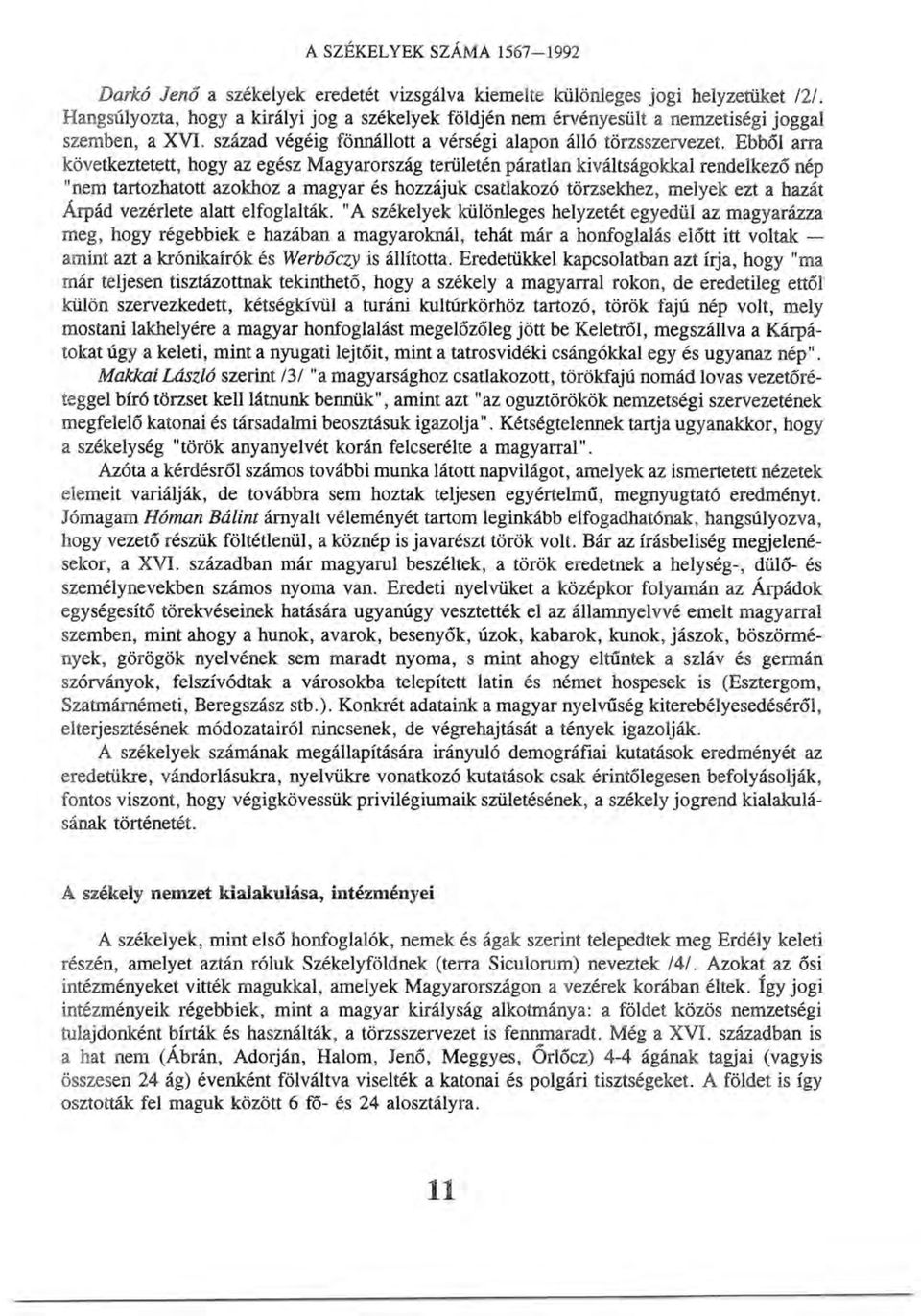 Ebből arra következtetett, hogy az egész Magyarország területén páratlan kiváltságokkal rendelkező nép "nem tartozhatott azokhoz a magyar és hozzájuk csatlakozó törzsekhez, melyek ezt a hazát Árpád