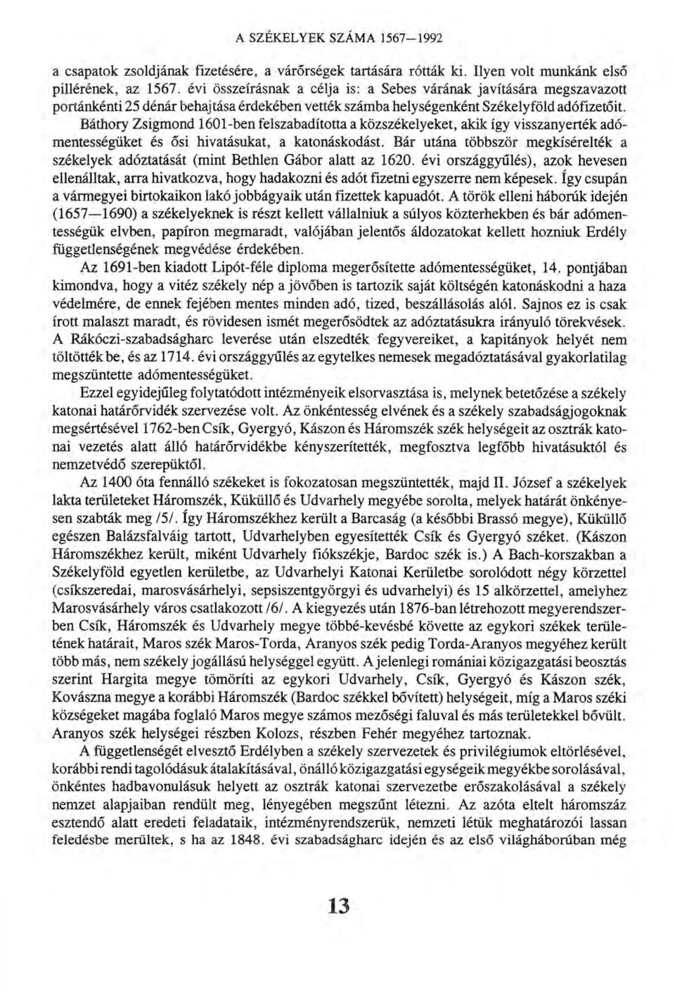 Báthory Zsigmond 1601-ben felszabadította a közszékelyeket, akik így visszanyerték adómentességüket és ősi hivatásukat, a katonáskodást.