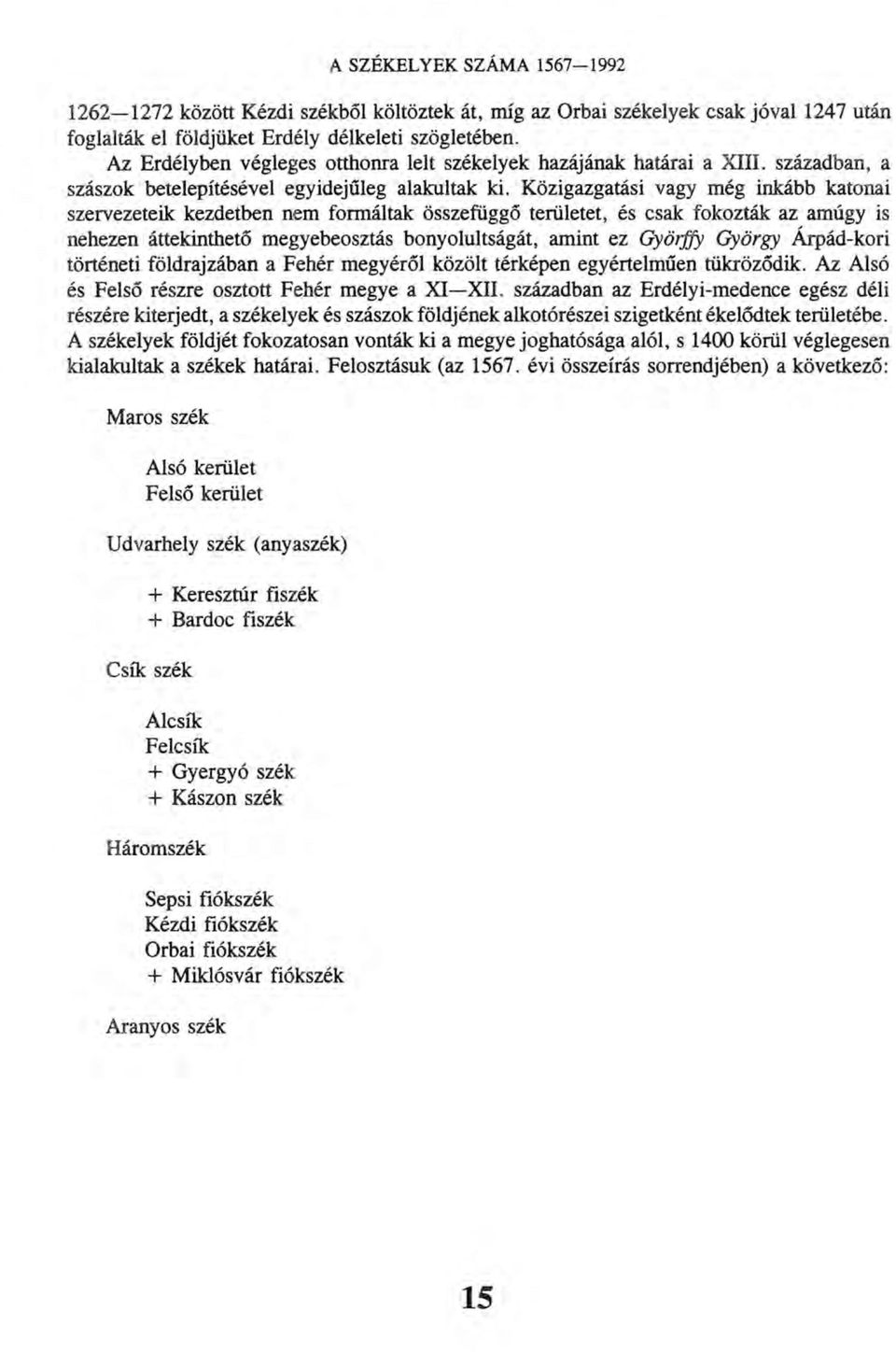 Közigazgatási vagy még inkább katonai szervezeteik kezdetben nem formáltak összefüggő területet, és csak fokozták az amúgy is nehezen áttekinthető megyebeosztás bonyolultságát, amint ez Györffy