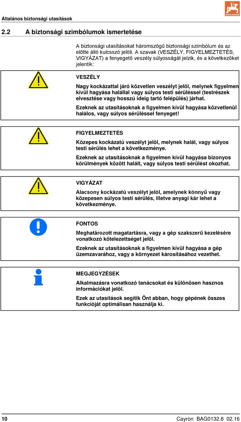 hagyása halállal vagy súlyos testi sérüléssel (testrészek elvesztése vagy hosszú ideig tartó felépülés) járhat.