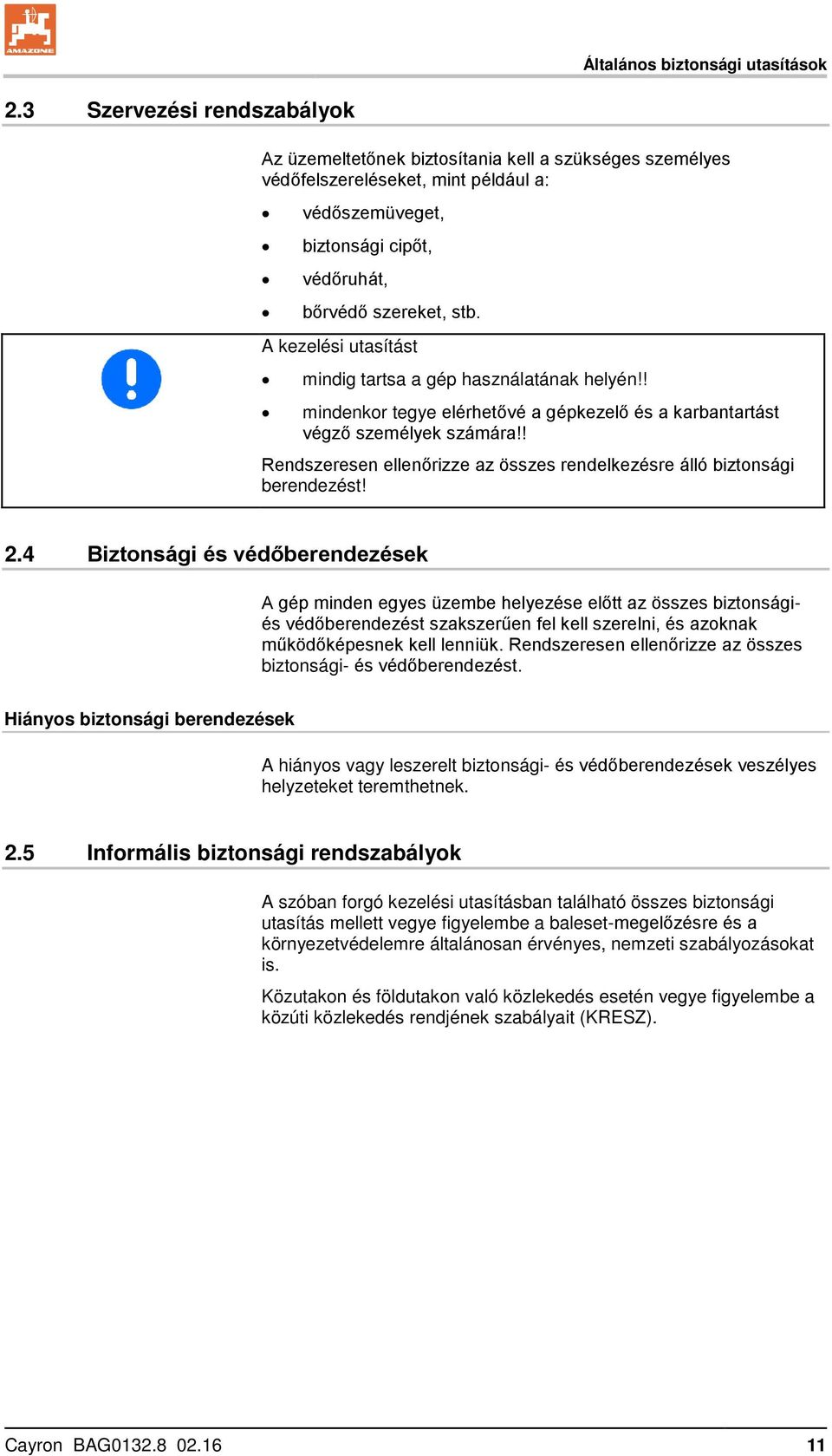 A kezelési utasítást mindig tartsa a gép használatának helyén!! mindenkor tegye elérhetővé a gépkezelő és a karbantartást végző személyek számára!