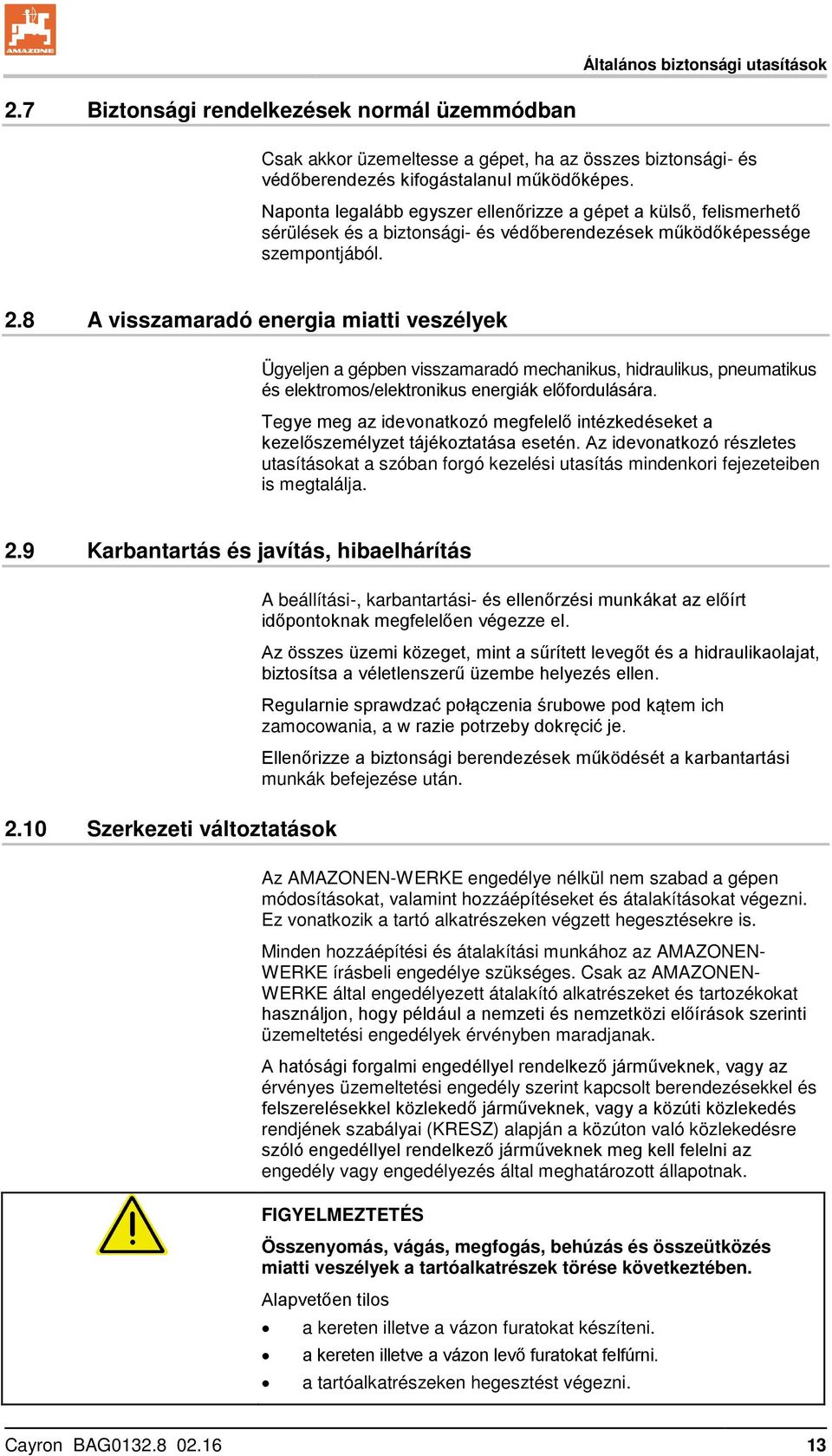 8 A visszamaradó energia miatti veszélyek Ügyeljen a gépben visszamaradó mechanikus, hidraulikus, pneumatikus és elektromos/elektronikus energiák előfordulására.